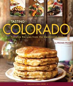 Tasting Colorado: Favorite Recipes from the Centennial State de Michele Morris