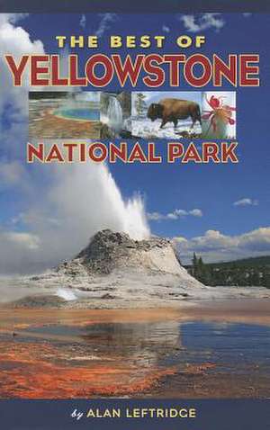 The Best of Yellowstone National Park de Alan Leftridge