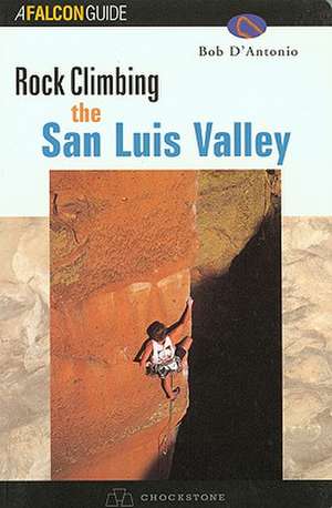 Rock Climbing Colorado's San Luis Valley de Bob D'Antonio