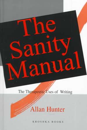 The Sanity Manual: The Therapeutic Uses of Writing. de Alan Hunter