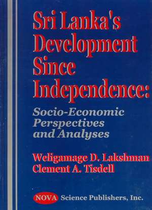 Sri Lanka's Development Since Independence: Socio-Economic Perspectives & Analyses de Weligamage D Lakshman