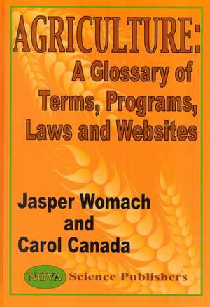 Agriculture: A Glossary of Terms, Programs, Law & Websites de Jasper Womach