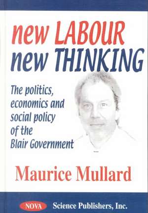 New Labour / New Thinking: The Politics, Economics & Social Policy of the Blair Government de Maurice Mullard