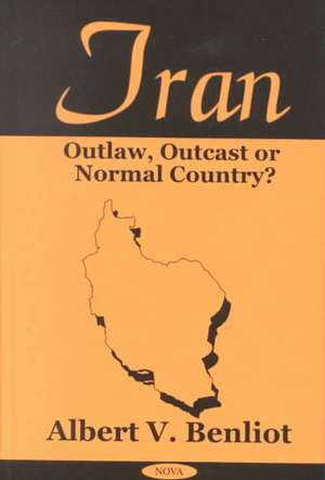 Iran: Outlaw, Outcast or Normal Country? de Albert V Benliot