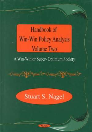 Handbook of Win-Win Policy Analysis, Volume 2: A Win-Win or Super-Optimum Society de Stuart S. Nagel