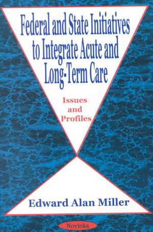 Federal & State Initiatives, Acute & Long-Term Care de Edward Alan Miller