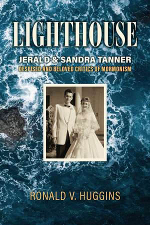 Lighthouse: Jerald and Sandra Tanner, Despised and Beloved Critics of Mormonism de Ronald V. Huggins