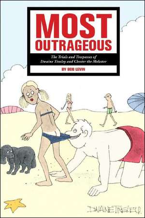 Most Outrageous: The Trials and Trespasses of Dwaine Tinsley and Chester the Molester de Bob Levin