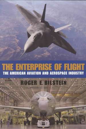 The Enterprise of Flight: The American Aviation and Aerospace Industry de Roger E. Bilstein