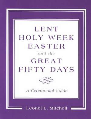 Lent, Holy Week, Easter and the Great Fifty Days de Leonel L. Mitchell