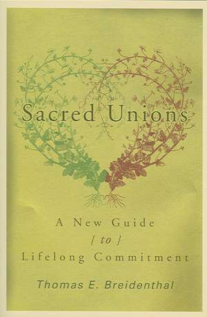 Sacred Unions: A New Guide to Lifelong Commitment de Thomas E. Breidental