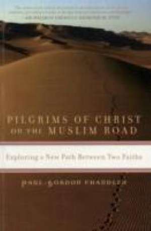 UK - Pilgrims of Christ on the Muslim Road: Exploring a New Path Between Two Faiths de Paul-Gordon Chandler