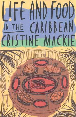 Life and Food in the Caribbean de Cristine Mackie