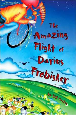 The Amazing Flight of Darius Frobisher de Bill Harley