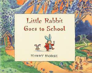 Little Rabbit Goes to School de Harry Horse