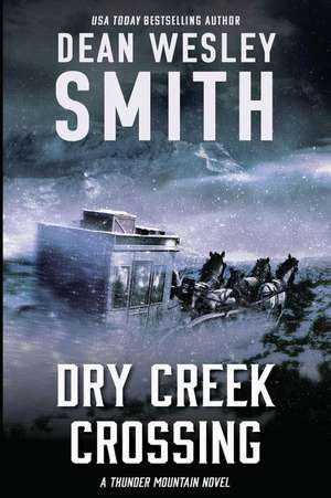 Dry Creek Crossing: A Thunder Mountain Novel de Dean Wesley Smith