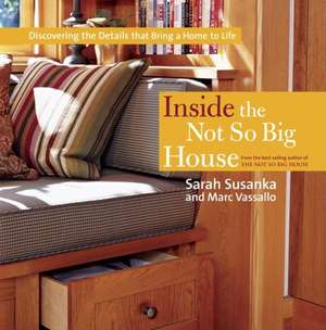 Inside the Not So Big House: Discovering the Details That Bring a Home to Life de Sarah Susanka