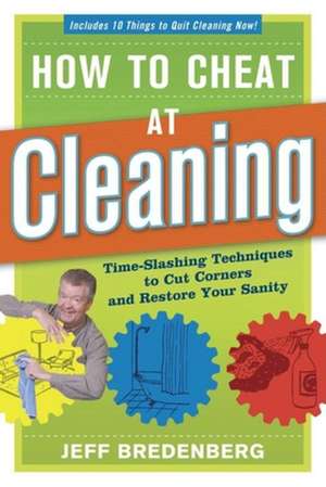 How to Cheat at Cleaning: Time-Slashing Techniques to Cut Corners and Rest de Jeff Bredenberg