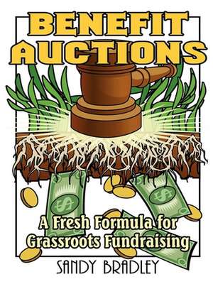 Benefit Auctions: A Fresh Formula for Grassroots Fundraising de Sandy Bradley