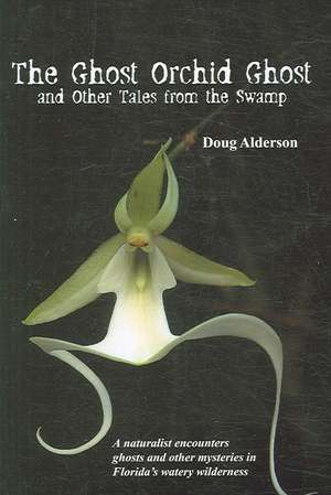 The Ghost Orchid Ghost: And Other Tales from the Swamp de Doug Alderson