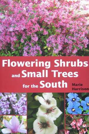 Flowering Shrubs and Small Trees for the South de Marie Harrison