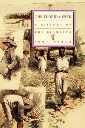 A History of the Pioneers: The Florida Keys Volume 1 de John Viele