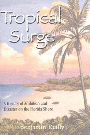 Tropical Surge: A History of Ambition and Disaster on the Florida Shore de Benjamin Reilly