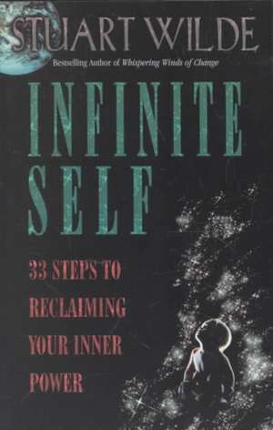 Infinite Self: 33 Steps to Reclaiming Your Inner Power de Stuart Wilde