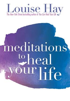 Meditations to Heal Your Life de Louise L. Hay