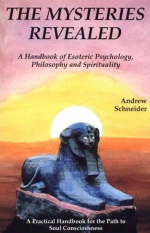 Mysteries Revealed: A Handbook of Esoteric Psychology, Philosophy & Spirituality de Andrew Schneider