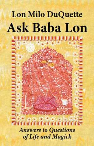 Ask Baba Lon: Answers & Questions of Life & Magick de Lon Milo Duquette
