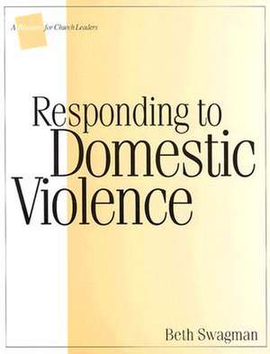 Responding to Domestic Violence: A Resource for Church Leaders de Beth Swagman