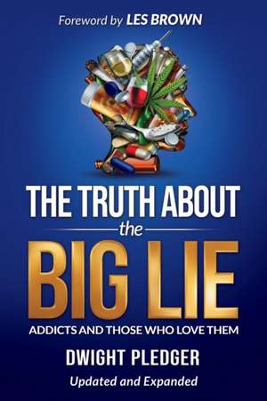 The Truth About the Big Lie: Addicts and Those Who Love Them de Dwight Pledger