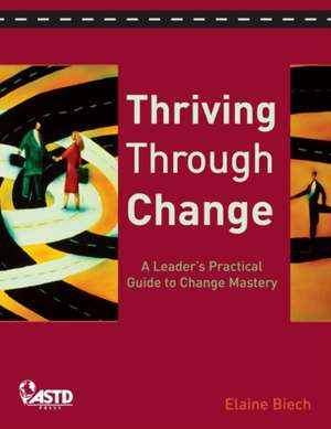 Thriving Through Change: A Leader's Practical Guide to Change Mastery de Elaine Biech