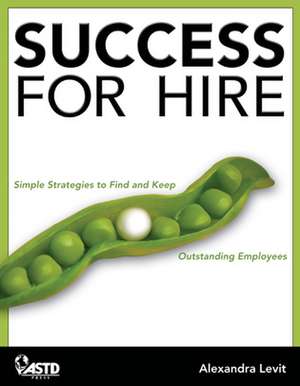 Success for Hire: Simple Strategies to Find and Keep Outstanding Employees de Alexandra Levit