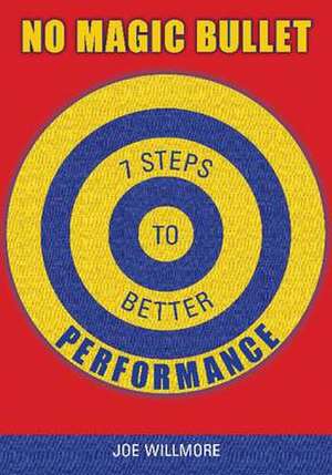 No Magic Bullet: Seven Steps to Better Performance de Joe Willmore