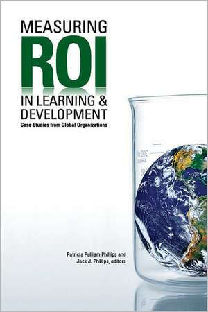 Measuring ROI in Learning & Development: Case Studies from Global Organizations de Patricia Pulliam Phillips