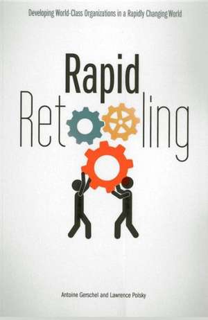 Rapid Retooling: Developing World-Class Organizations in a Rapidly Changing World de Antoine Gerschel