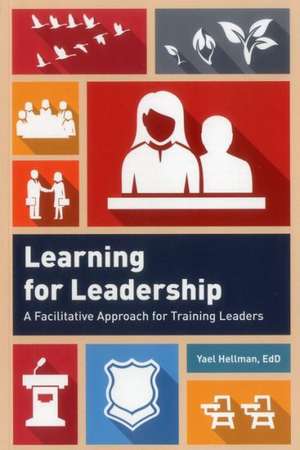 Learning for Leadership: A Facilitative Approach for Training Leaders de Yael Hellman