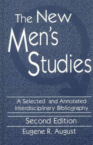 The New Men's Studies: A Selected and Annotated Interdisciplinary Bibliography de Eugene R. August