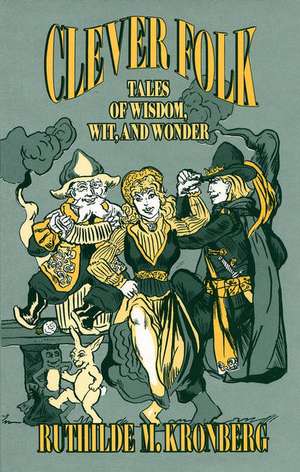 Clever Folk: Tales of Wisdom, Wit, and Wonder de Ruthilde M. Kronberg