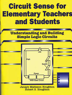 Circuit Sense for Elementary Teachers and Students: Understanding and Building Simple Logic Circuits de Janaye M. Houghton