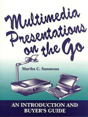 Multimedia Presentations on the Go: An Introduction and Buyer's Guide de Martha C. Sammons