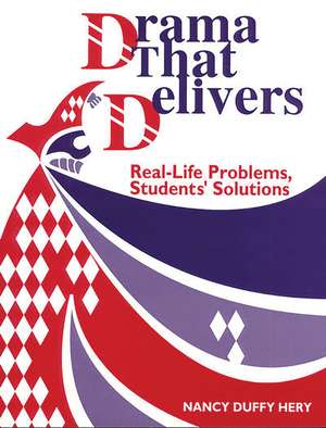 Drama That Delivers: Real-Life Problems, Students' Solutions de Nancy D. Hery