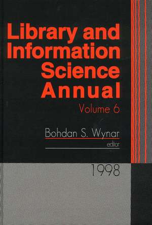 Library and Information Science Annual: 1998 Volume 6 de Bohdan S. Wynar