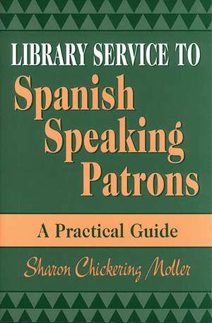 Library Service to Spanish Speaking Patrons: A Practical Guide de Sharon Moller