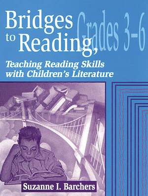 Bridges to Reading, 3-6: Teaching Reading Skills with Children's Literature de Suzanne I. Barchers