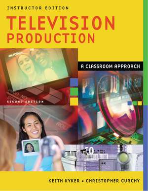 Television Production: A Classroom Approach, Instructor Edition de Keith Kyker