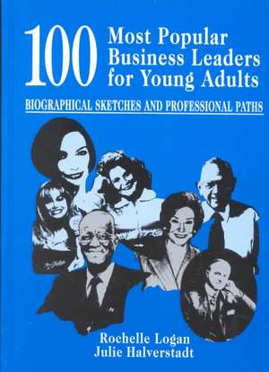 100 Most Popular Business Leaders for Young Adults: Biographical Sketches and Professional Paths de Rochelle Logan