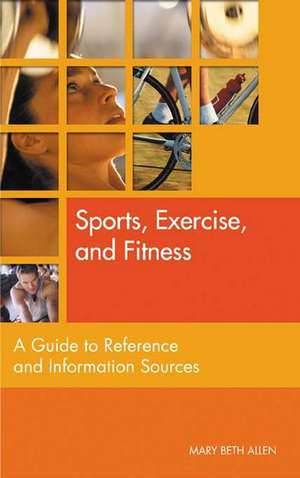 Sports, Exercise, and Fitness: A Guide to Reference and Information Sources de Mary Beth Allen